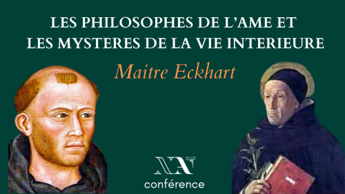 CONFERENCE : Les philosophes de l’âme  et les mystères de la vie intérieure : Maître Eckhart